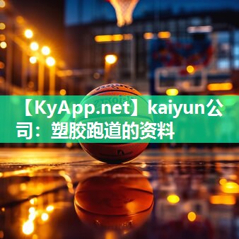 kaiyun公司：塑胶跑道的资料