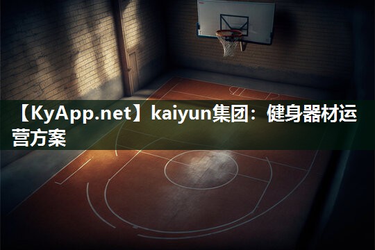 kaiyun集团：健身器材运营方案