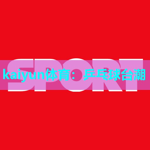 kaiyun体育：乒乓球台潮