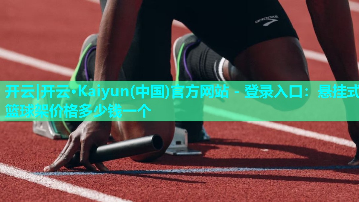 开云|开云·Kaiyun(中国)官方网站 - 登录入口：悬挂式篮球架价格多少钱一个